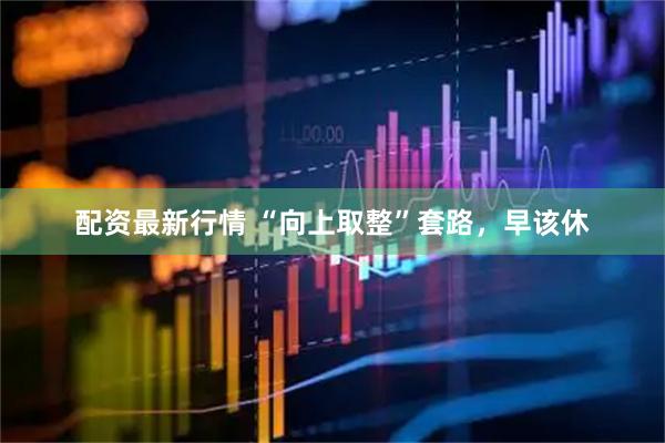 配资最新行情 “向上取整”套路，早该休